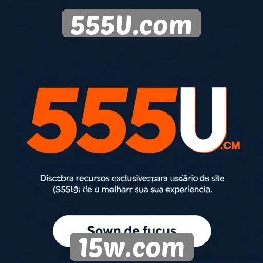 Recursos exclusivos para usuários do site 555U.com